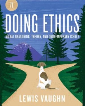 Doing Ethics Moral Reasoning and Contemporary Moral Issues 7th Edition Vaughn